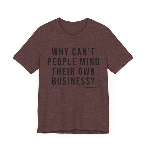 Why Can't People Mind Their Own Business? - Pittsburgh Culture T-Shirt - SHORT SLEEVE TEE T-Shirt - YinzerShop