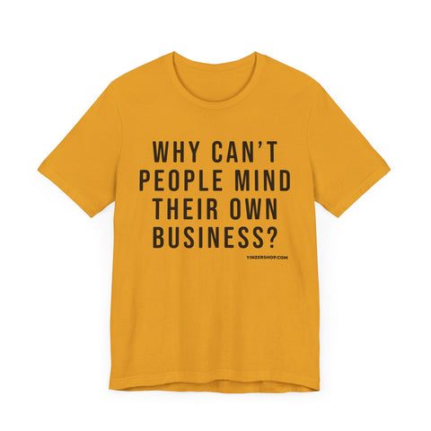 Why Can't People Mind Their Own Business? - Pittsburgh Culture T-Shirt - SHORT SLEEVE TEE T-Shirt - YinzerShop