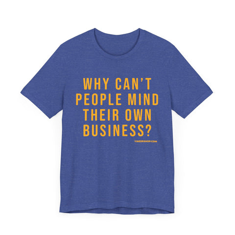 Why Can't People Mind Their Own Business? - Pittsburgh Culture T-Shirt - SHORT SLEEVE TEE T-Shirt - YinzerShop