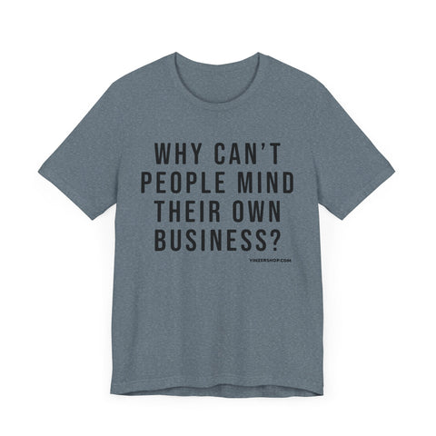 Why Can't People Mind Their Own Business? - Pittsburgh Culture T-Shirt - SHORT SLEEVE TEE T-Shirt - YinzerShop
