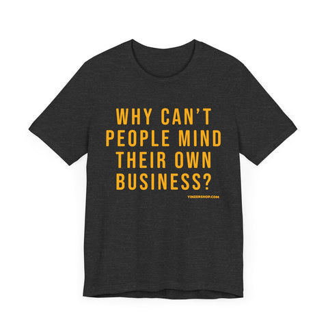 Why Can't People Mind Their Own Business? - Pittsburgh Culture T-Shirt - SHORT SLEEVE TEE T-Shirt - YinzerShop
